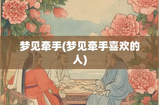 梦见牵手(梦见牵手喜欢的人)