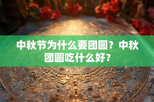中秋节为什么要团圆?中秋团圆吃什么好? 中秋节为什么要团圆?中秋团圆吃什么好?
