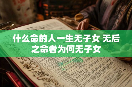 什么命的人一生无子女 无后之命者为何无子女