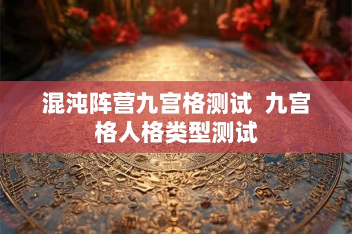 混沌阵营九宫格测试  九宫格人格类型测试
