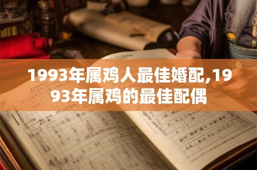 1993年属鸡人最佳婚配,1993年属鸡的最佳配偶
