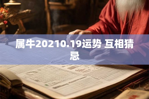 属牛20210.19运势 互相猜忌