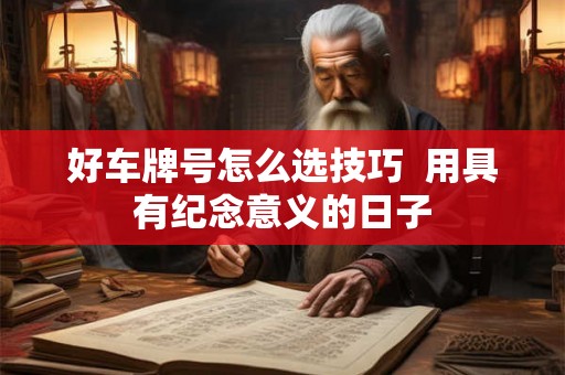 好车牌号怎么选技巧  用具有纪念意义的日子
