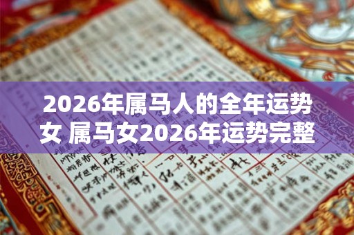 2026年属马人的全年运势女 属马女2026年运势完整版