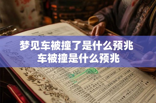 梦见车被撞了是什么预兆 车被撞是什么预兆