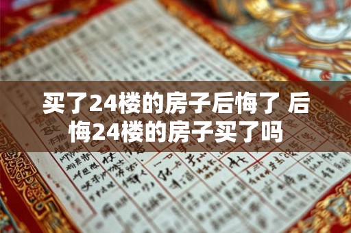买了24楼的房子后悔了 后悔24楼的房子买了吗