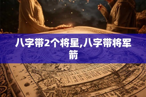 八字带2个将星,八字带将军箭