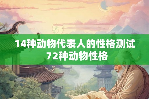 14种动物代表人的性格测试  72种动物性格