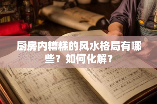厨房内糟糕的风水格局有哪些？如何化解？