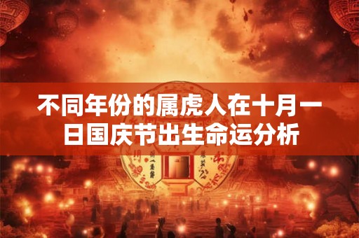 不同年份的属虎人在十月一日国庆节出生命运分析