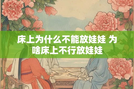 床上为什么不能放娃娃 为啥床上不行放娃娃