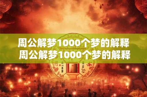 周公解梦1000个梦的解释 周公解梦1000个梦的解释