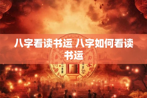八字看读书运 八字如何看读书运