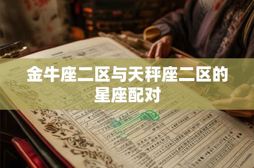 金牛座二区与天秤座二区的星座配对