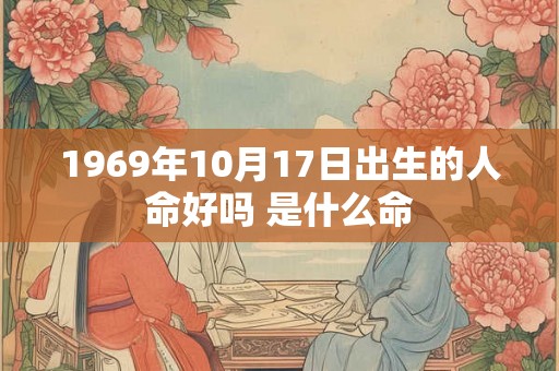 1969年10月17日出生的人命好吗 是什么命