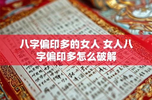 八字偏印多的女人 女人八字偏印多怎么破解 八字偏印多的女人 女人八字偏印多怎么破解