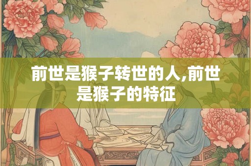 前世是猴子转世的人,前世是猴子的特征