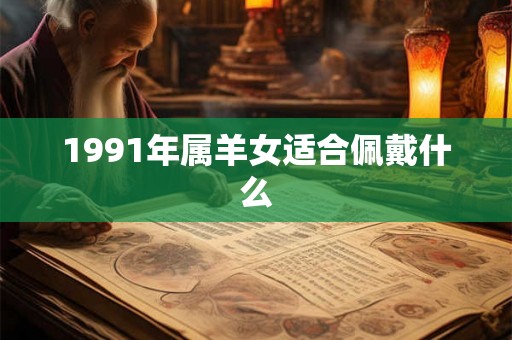1991年属羊女适合佩戴什么