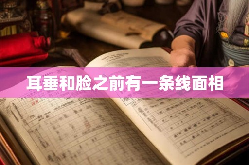 耳垂和脸之前有一条线面相