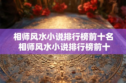 相师风水小说排行榜前十名 相师风水小说排行榜前十名是哪些