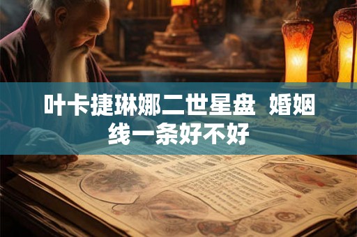 叶卡捷琳娜二世星盘 婚姻线一条好不好 叶卡捷琳娜二世星盘 婚姻线一条好不好