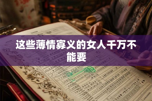 这些薄情寡义的女人千万不能要