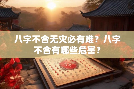 八字不合无灾必有难？八字不合有哪些危害？