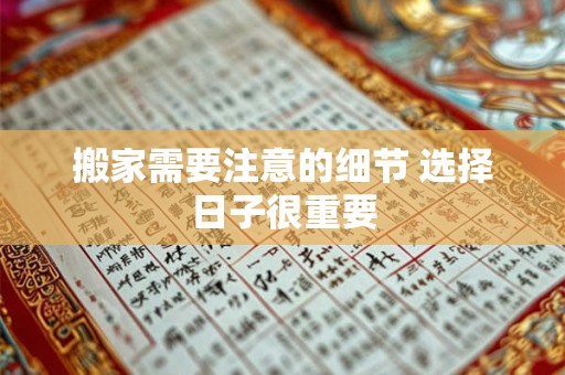搬家需要注意的细节 选择日子很重要