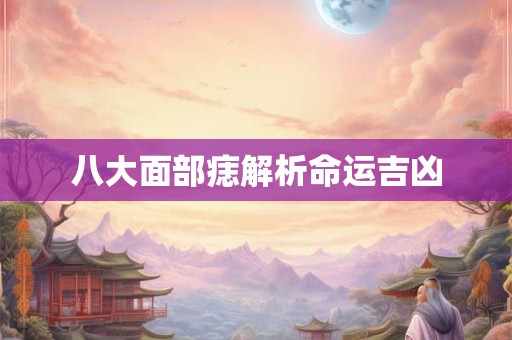 八大面部痣解析命运吉凶