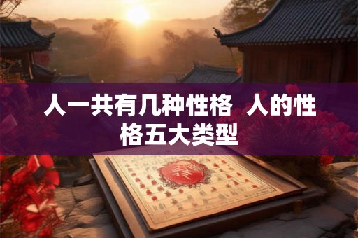 人一共有几种性格  人的性格五大类型