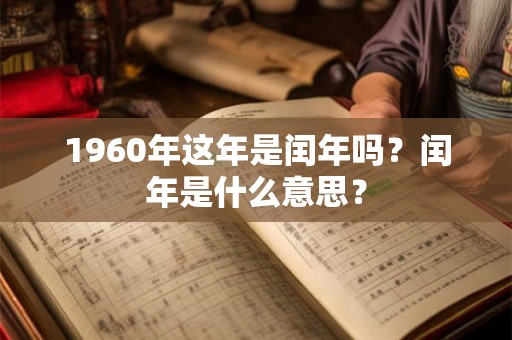 1960年这年是闰年吗？闰年是什么意思？