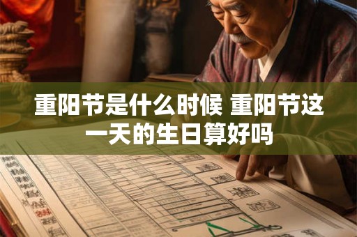 重阳节是什么时候 重阳节这一天的生日算好吗 重阳节是什么时候 重阳节这一天的生日算好吗