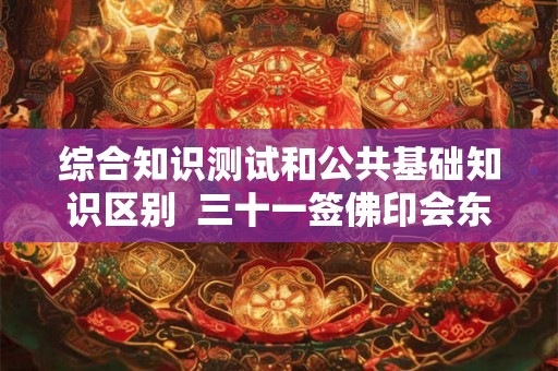 综合知识测试和公共基础知识区别  三十一签佛印会东坡问健康