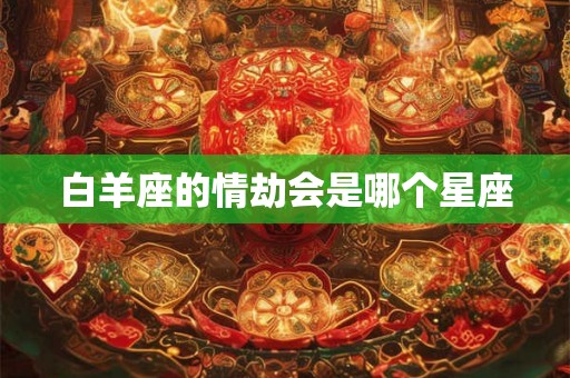 白羊座的情劫会是哪个星座