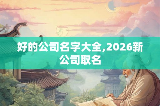 好的公司名字大全,2026新公司取名