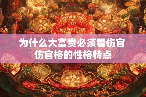 为什么大富贵必须看伤官 伤官格的性格特点