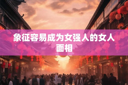 象征容易成为女强人的女人面相