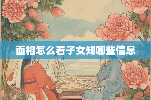 面相怎么看子女知哪些信息