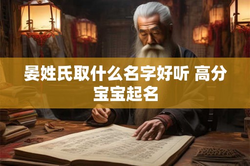 晏姓氏取什么名字好听 高分宝宝起名
