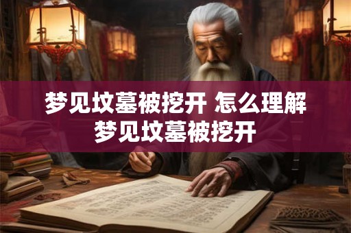 梦见坟墓被挖开 怎么理解梦见坟墓被挖开