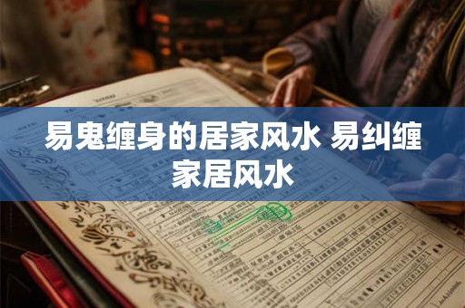 易鬼缠身的居家风水 易纠缠家居风水