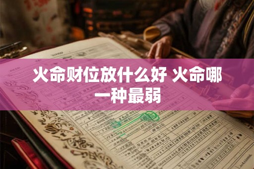 火命财位放什么好 火命哪一种最弱