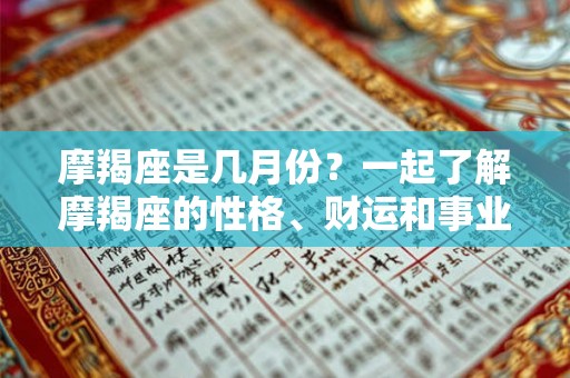 摩羯座是几月份？一起了解摩羯座的性格、财运和事业吧！
