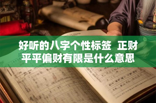 好听的八字个性标签  正财平平偏财有限是什么意思