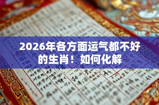 2026年各方面运气都不好的生肖！如何化解