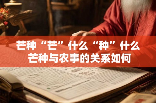 芒种“芒”什么“种”什么 芒种与农事的关系如何