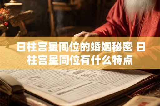 日柱宫星同位的婚姻秘密 日柱宫星同位有什么特点