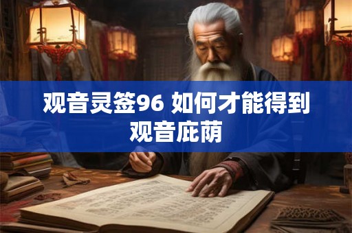 观音灵签96 如何才能得到观音庇荫