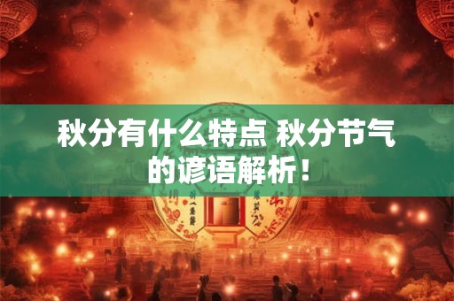 秋分有什么特点 秋分节气的谚语解析！