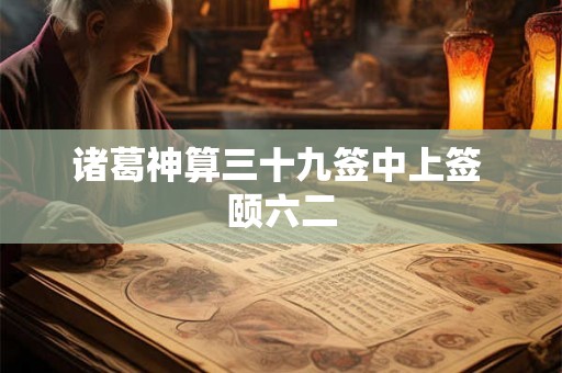 诸葛神算三十九签中上签 颐六二